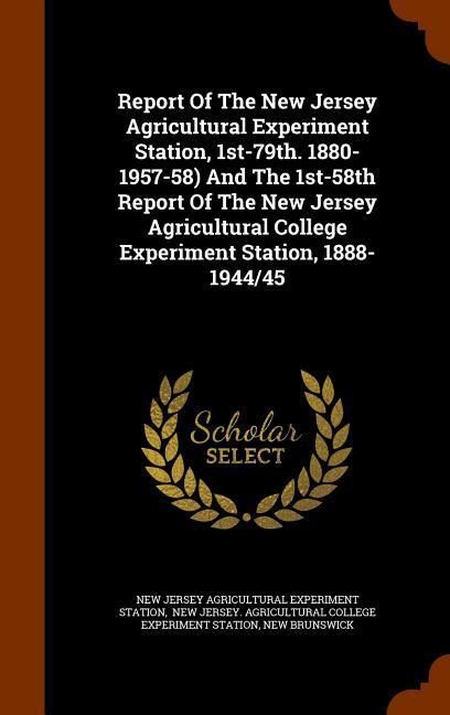 Produktbild: Report Of The New Jersey Agricultural Experiment Station, 1st-79th. 1880-1957-58) And The 1st-58th Report Of The New Jersey Agricultural College Exper