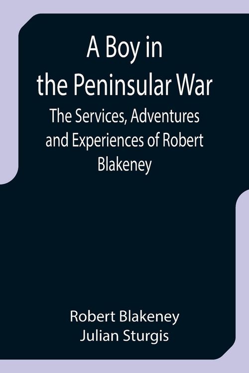Produktbild: A Boy in the Peninsular War; The Services, Adventures and Experiences of Robert Blakeney