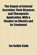 Produktbild: The Organs of Internal Secretion; Their Diseases and Therapeutic Application, with a Chapter on Obesity and Its Treatment