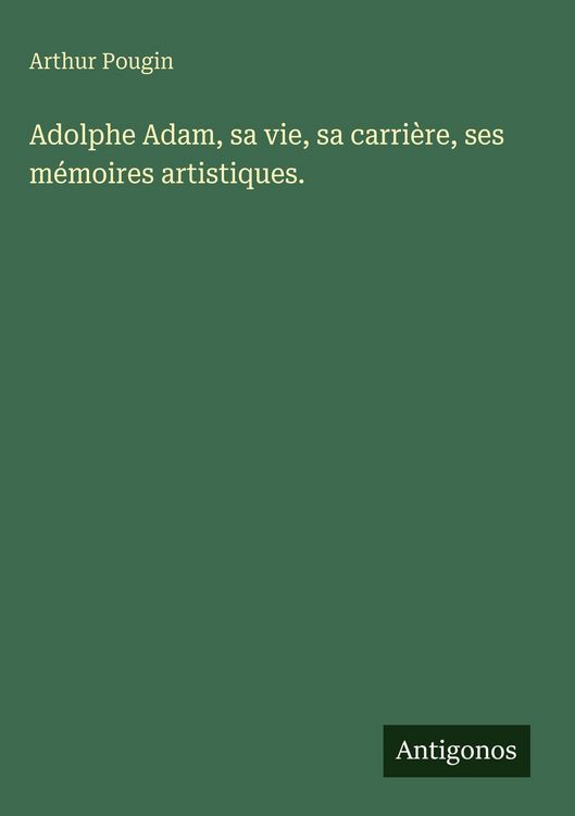 Produktbild: Adolphe Adam, sa vie, sa carri&egrave;re, ses m&eacute;moires artistiques.