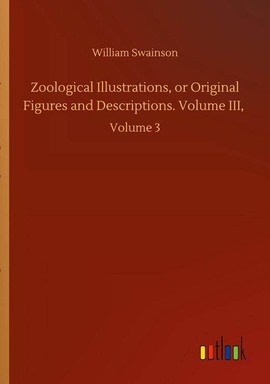 Produktbild: Zoological Illustrations, or Original Figures and Descriptions. Volume III,