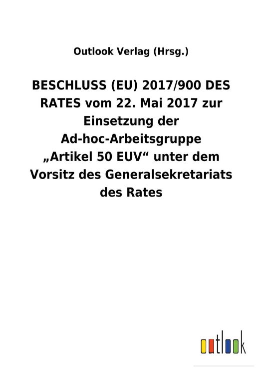 Produktbild: BESCHLUSS (EU) 2017/900 DES RATES vom 22. Mai 2017 zur Einsetzung der Ad-hoc-Arbeitsgruppe "Artikel&nbsp;50&nbsp;EUV" unter dem Vorsitz des Generalsekretariats des Rates