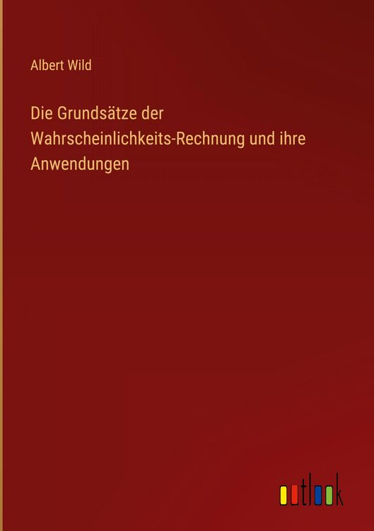 Produktbild: Die Grunds&auml;tze der Wahrscheinlichkeits-Rechnung und ihre Anwendungen
