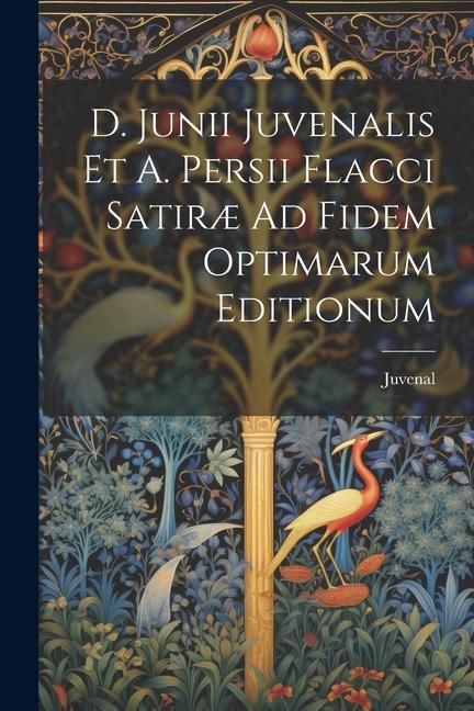 Produktbild: D. Junii Juvenalis Et A. Persii Flacci Satir&aelig; Ad Fidem Optimarum Editionum