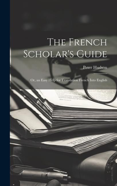 Produktbild: The French Scholar's Guide: Or, an Easy Help for Translation French Into English