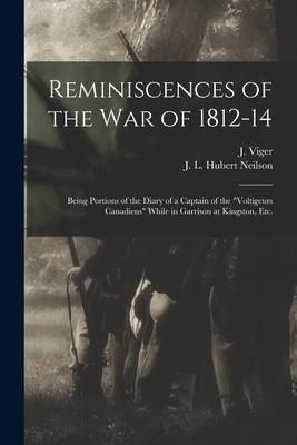Produktbild: Reminiscences of the War of 1812-14 [microform]: Being Portions of the Diary of a Captain of the "Voltigeurs Canadiens" While in Garrison at Kingston,