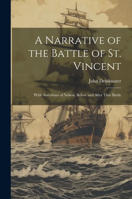 Produktbild: A Narrative of the Battle of St. Vincent: With Anecdotes of Nelson, Before and After That Battle