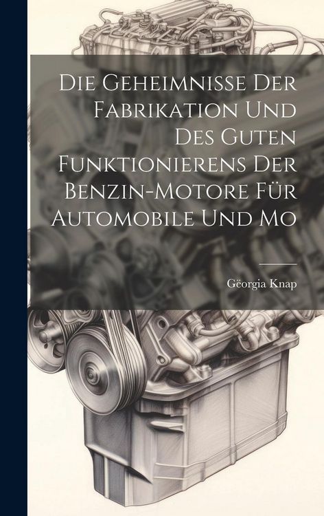 Produktbild: Die Geheimnisse der Fabrikation und des Guten Funktionierens der Benzin-motore f&uuml;r Automobile und Mo