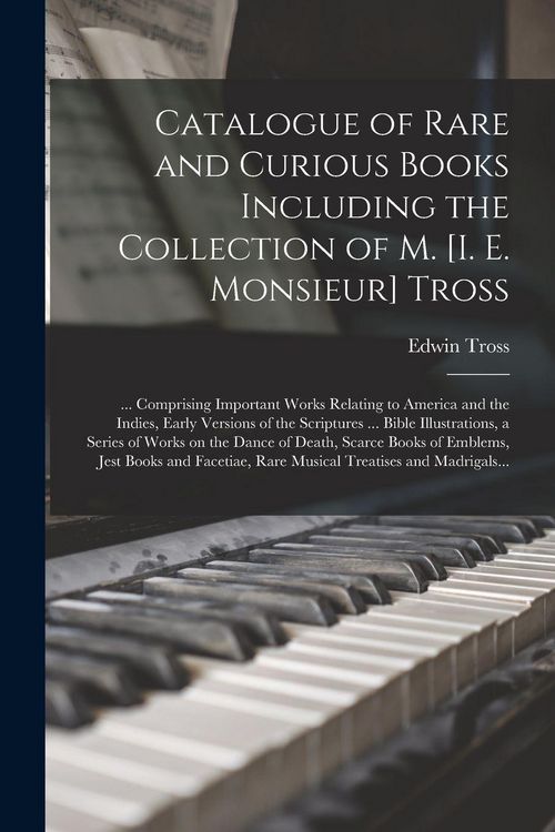 Produktbild: Catalogue of Rare and Curious Books Including the Collection of M. [i. E. Monsieur] Tross [microform]: ... Comprising Important Works Relating to Amer