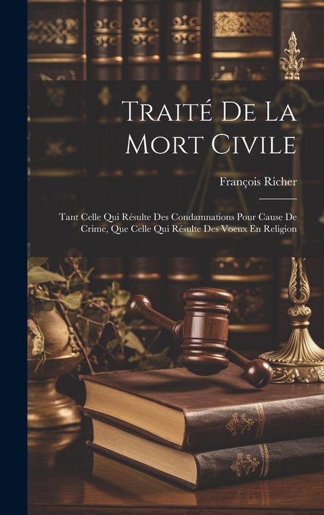 Produktbild: Trait&eacute; De La Mort Civile: Tant Celle Qui R&eacute;sulte Des Condamnations Pour Cause De Crime, Que Celle Qui R&eacute;sulte Des Voeux En Religion