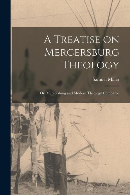 Produktbild: A Treatise on Mercersburg Theology: Or, Mercersburg and Modern Theology Compared