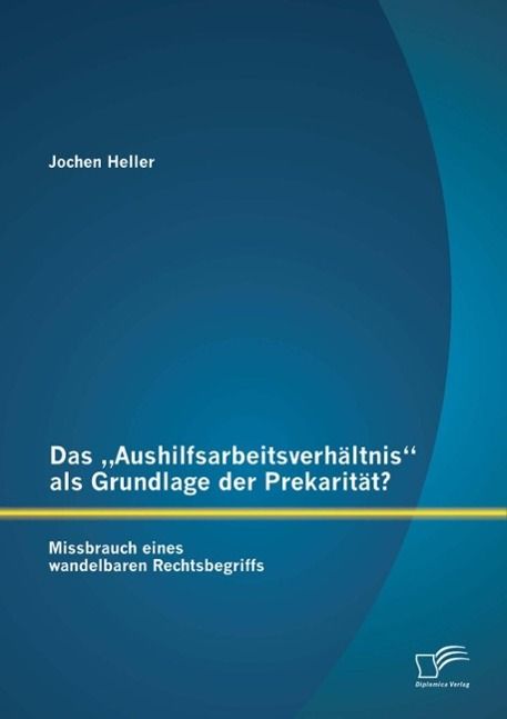 Produktbild: Das "Aushilfsarbeitsverh&auml;ltnis" als Grundlage der Prekarit&auml;t? Missbrauch eines wandelbaren Rechtsbegriffs