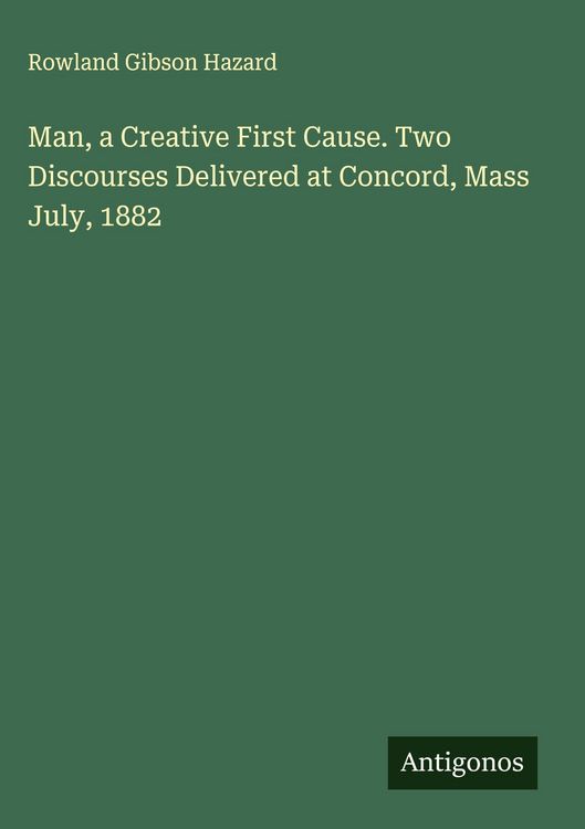Produktbild: Man, a Creative First Cause. Two Discourses Delivered at Concord, Mass July, 1882
