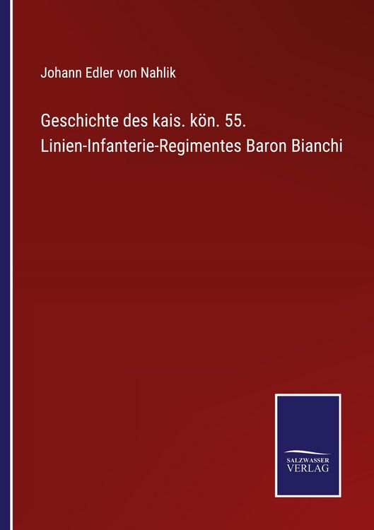 Produktbild: Geschichte des kais. k&ouml;n. 55. Linien-Infanterie-Regimentes Baron Bianchi