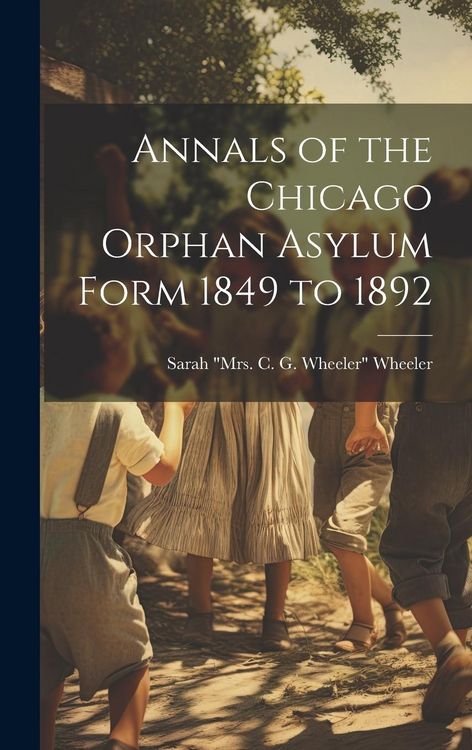 Produktbild: Annals of the Chicago Orphan Asylum Form 1849 to 1892