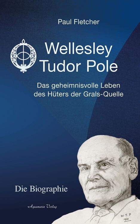 Produktbild: Wellesley Tudor Pole: Die Biographie. Das geheimnisvolle Leben des H&uuml;ters der Grals-Quelle