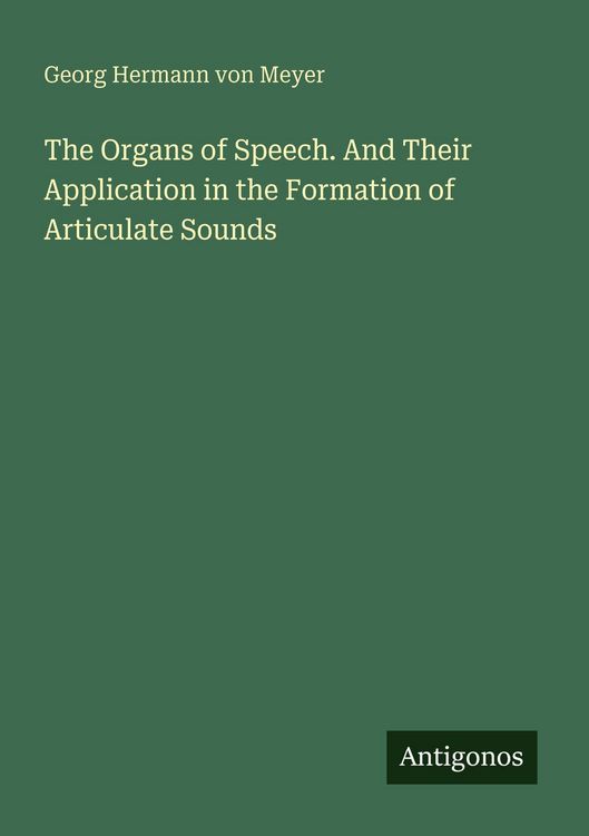 Produktbild: The Organs of Speech. And Their Application in the Formation of Articulate Sounds
