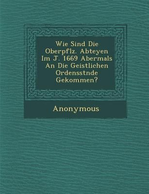 Produktbild: Wie Sind Die Oberpf Lz. Abteyen Im J. 1669 Abermals an Die Geistlichen Ordensst Nde Gekommen?