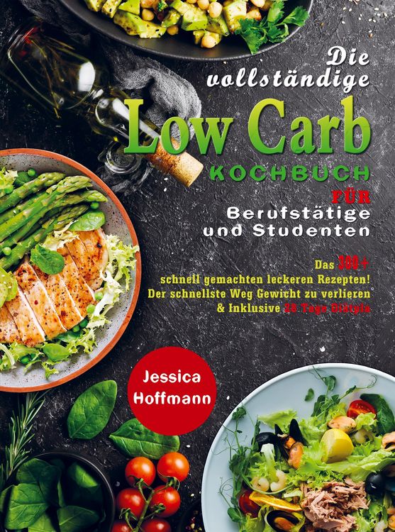 Produktbild: Die vollst&auml;ndige Low Carb Kochbuch f&uuml;r Berufst&auml;tige und Studenten