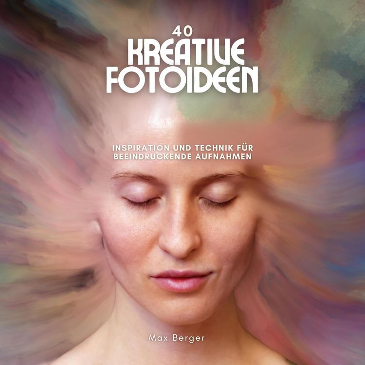 Produktbild: 40 kreative Fotoideen: Inspiration und Technik f&uuml;r beeindruckende Aufnahmen