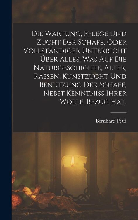 Produktbild: Die Wartung, Pflege und Zucht der Schafe, oder vollst&auml;ndiger Unterricht &uuml;ber alles, was auf die Naturgeschichte, Alter, Rassen, Kunstzucht und Benutzung der Schafe, nebst Kenntniss ihrer Wolle, Bezug Hat.