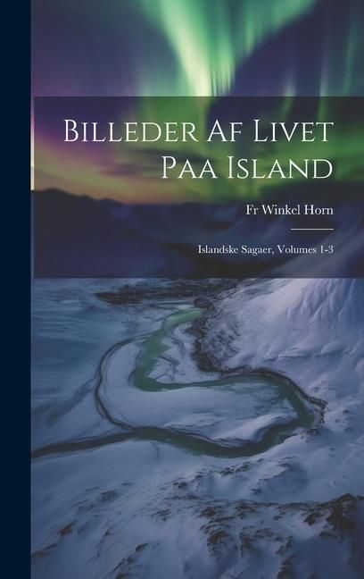 Produktbild: Billeder Af Livet Paa Island: Islandske Sagaer, Volumes 1-3