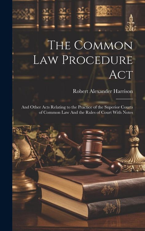Produktbild: The Common law Procedure Act: And Other Acts Relating to the Practice of the Superior Courts of Common law And the Rules of Court With Notes