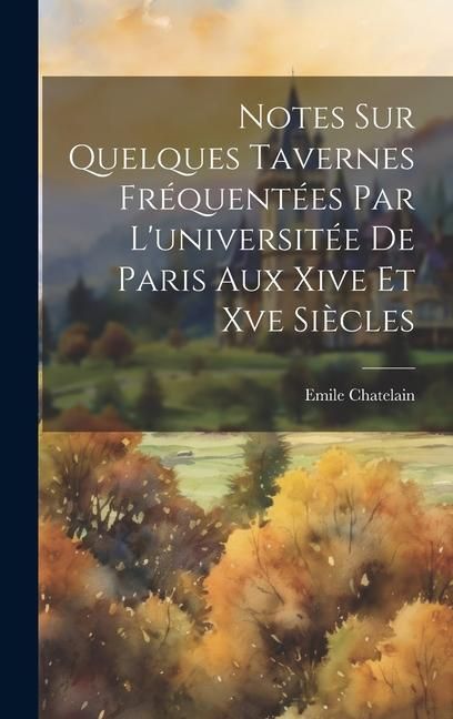 Produktbild: Notes Sur Quelques Tavernes Fr&eacute;quent&eacute;es Par L'universit&eacute;e De Paris Aux Xive Et Xve Si&egrave;cles