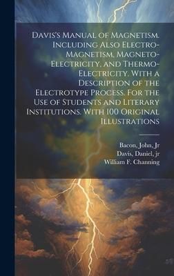 Produktbild: Davis's Manual of Magnetism. Including Also Electro-magnetism, Magneto-electricity, and Thermo-electricity. With a Description of the Electrotype Proc