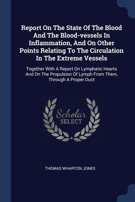Produktbild: Report On The State Of The Blood And The Blood-vessels In Inflammation, And On Other Points Relating To The Circulation In The Extreme Vessels
