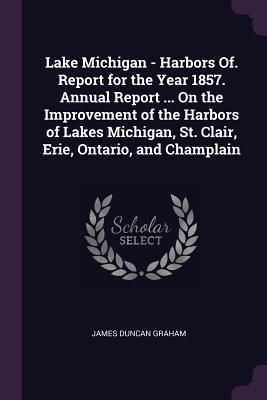 Produktbild: Lake Michigan - Harbors Of. Report for the Year 1857. Annual Report ... On the Improvement of the Harbors of Lakes Michigan, St. Clair, Erie, Ontario, and Champlain