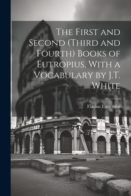 Produktbild: The First and Second (Third and Fourth) Books of Eutropius, With a Vocabulary by J.T. White