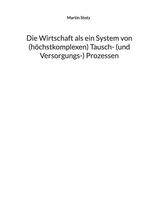 Produktbild: Die Wirtschaft als ein System von (hochkomplexen) Tausch- (und Versorgungs-) Prozessen
