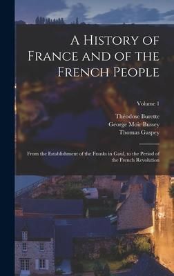 Produktbild: A History of France and of the French People: From the Establishment of the Franks in Gaul, to the Period of the French Revolution; Volume 1