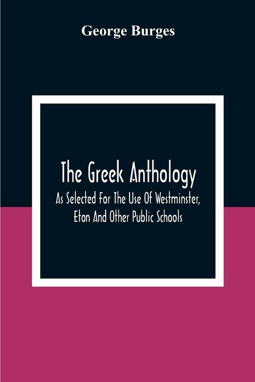 Produktbild: The Greek Anthology, As Selected For The Use Of Westminster, Eton And Other Public Schools