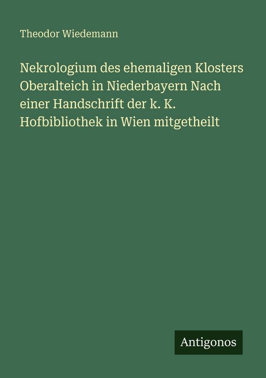 Produktbild: Nekrologium des ehemaligen Klosters Oberalteich in Niederbayern Nach einer Handschrift der k. K. Hofbibliothek in Wien mitgetheilt