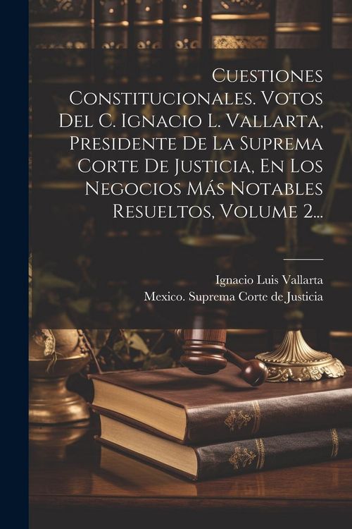 Produktbild: Cuestiones Constitucionales. Votos Del C. Ignacio L. Vallarta, Presidente De La Suprema Corte De Justicia, En Los Negocios M&aacute;s Notables Resueltos, Vol