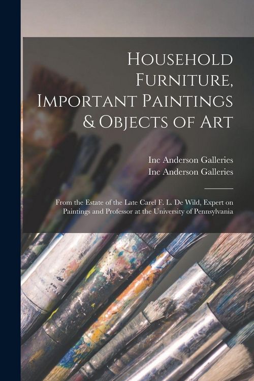 Produktbild: Household Furniture, Important Paintings & Objects of Art: From the Estate of the Late Carel F. L. De Wild, Expert on Paintings and Professor at the U