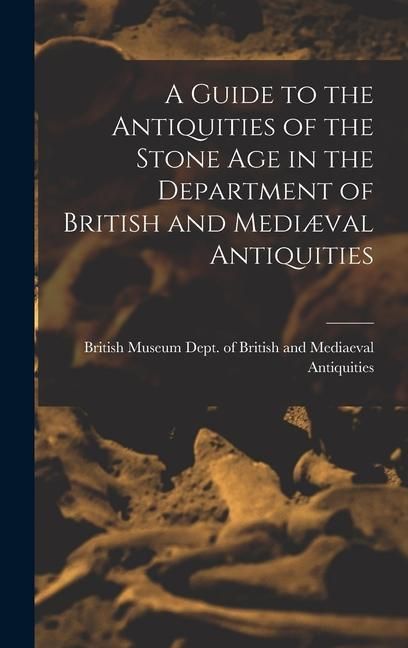 Produktbild: A Guide to the Antiquities of the Stone Age in the Department of British and Medi&aelig;val Antiquities
