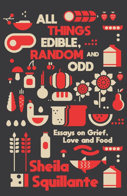 Produktbild: All Things Edible, Random & Odd: Essays on Grief, Love & Food
