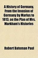 Produktbild: A History of Germany, from the Invasion of Germany by Marius to 1813, on the Plan of Mrs. Markham's Histories