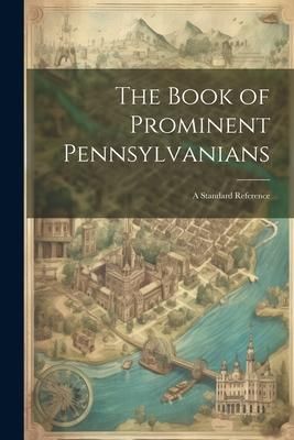 Produktbild: The Book of Prominent Pennsylvanians: A Standard Reference