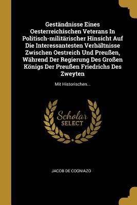 Produktbild: Gest&auml;ndnisse Eines Oesterreichischen Veterans in Politisch-Milit&auml;rischer Hinsicht Auf Die Interessantesten Verh&auml;ltnisse Zwischen Oestreich Und Preu&szlig;en