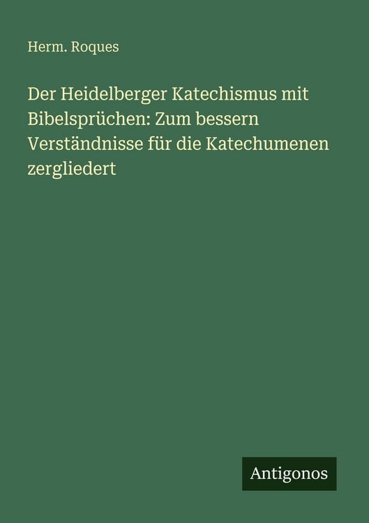 Produktbild: Der Heidelberger Katechismus mit Bibelspr&uuml;chen: Zum bessern Verst&auml;ndnisse f&uuml;r die Katechumenen zergliedert