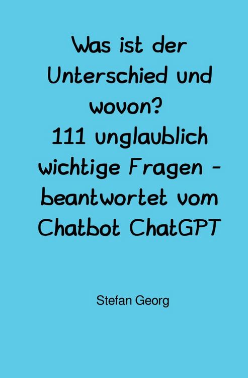 Produktbild: Was ist der Unterschied und wovon? 111 unglaublich wichtige Fragen - beantwortet vom Chatbot ChatGPT