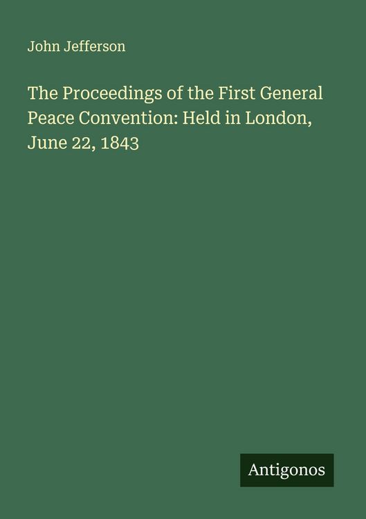 Produktbild: The Proceedings of the First General Peace Convention: Held in London, June 22, 1843