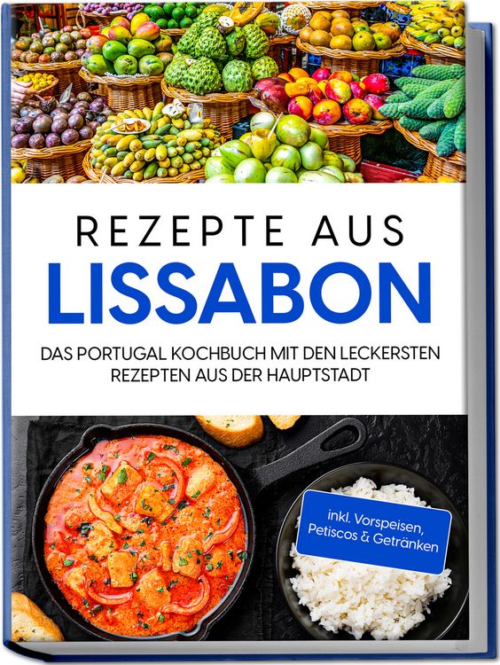 Produktbild: Rezepte aus Lissabon: Das Portugal Kochbuch mit den leckersten Rezepten aus der Hauptstadt - inkl. Vorspeisen, Petiscos & Getr&auml;nken