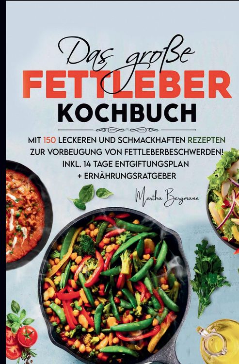 Produktbild: Das gro&szlig;e Fettleber Kochbuch &ndash; 150 gesunde Rezepte zur Unterst&uuml;tzung der Lebergesundheit