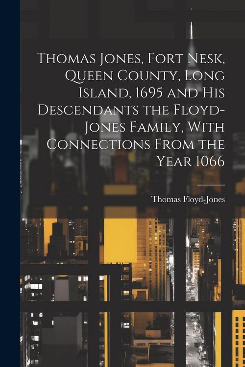 Produktbild: Thomas Jones, Fort Nesk, Queen County, Long Island, 1695 and his Descendants the Floyd-Jones Family, With Connections From the Year 1066