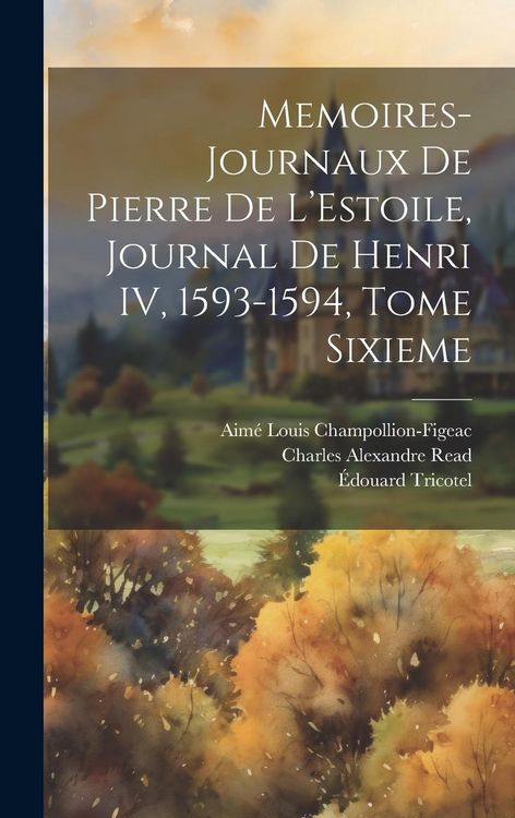 Produktbild: Memoires-Journaux de Pierre de L'Estoile, Journal de Henri IV, 1593-1594, Tome Sixieme